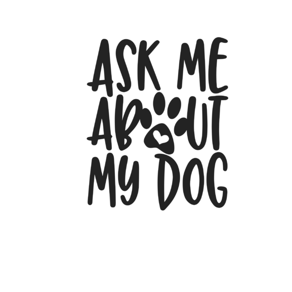 ask me about my dog