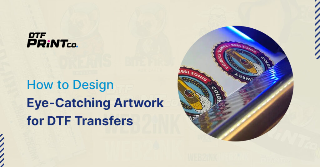 How to Design Eye-Catching Artwork for DTF Transfers