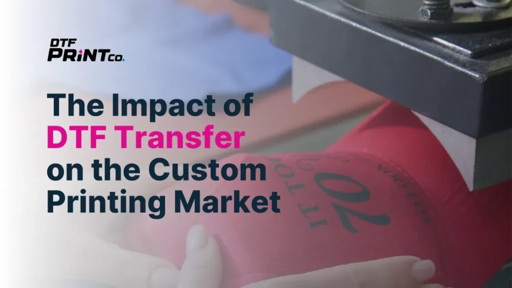 DTF transfer revolutionizing custom printing market trends and applications.