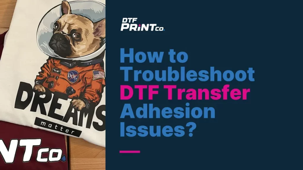 How to Troubleshoot DTF Transfer Adhesion Issues