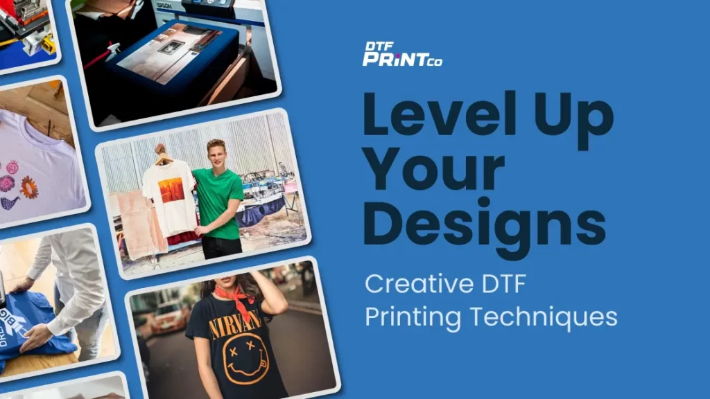 Level Up Your Designs: Creative DTF Printing Techniques
