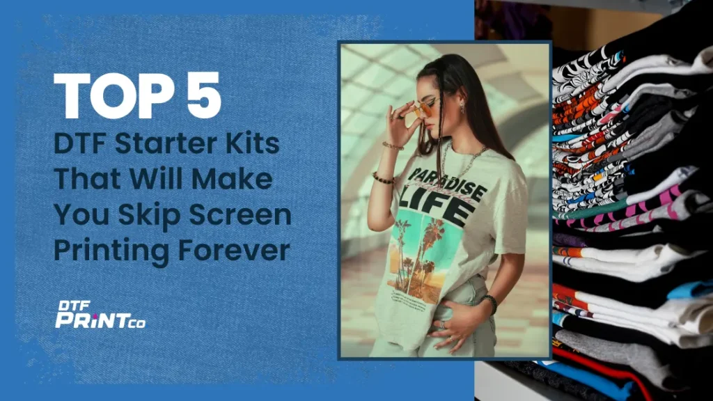 Top 5 DTF Starter Kits That Will Make You Skip Screen Printing Forever