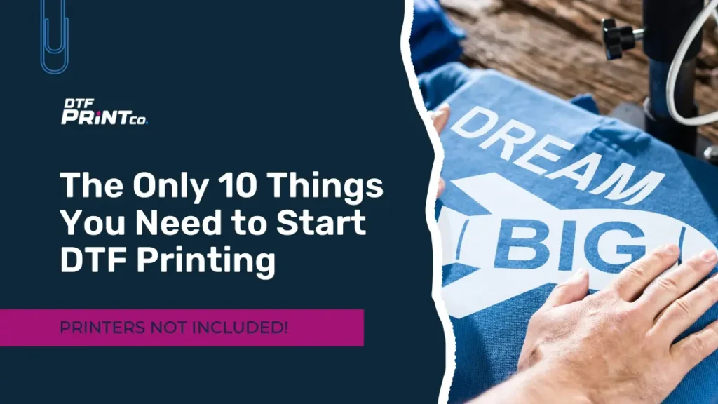 10 Things You Need to Start DTF Printing