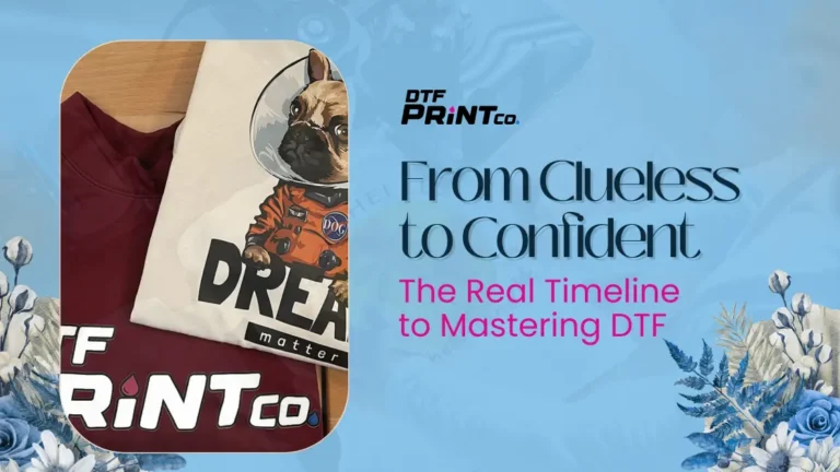 From Clueless to Confident: How Long It Really Takes to Master DTF Printing