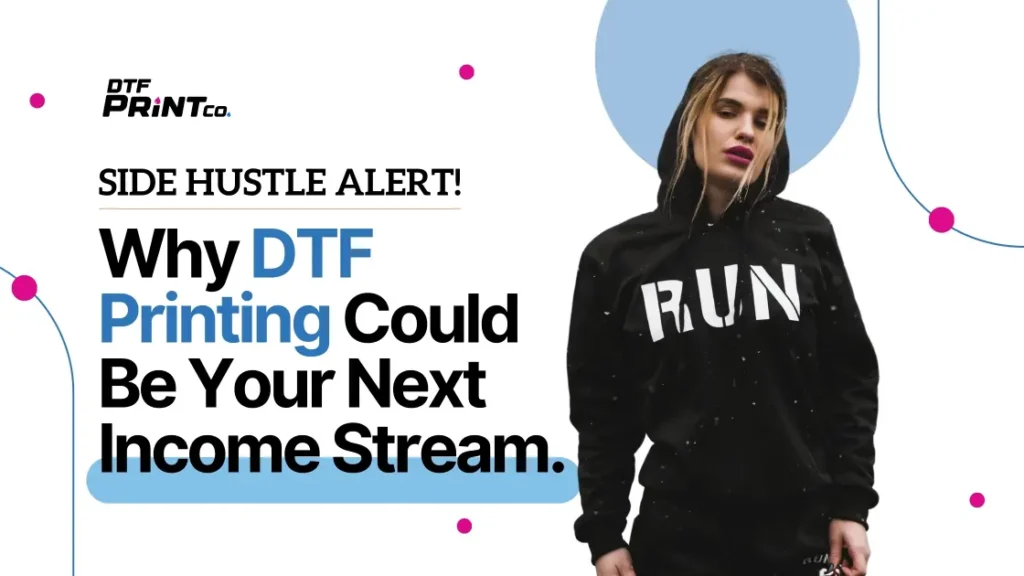 Side Hustle Alert: Why DTF Printing Could Be Your Next Income Stream